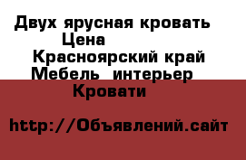 Двух ярусная кровать › Цена ­ 10 000 - Красноярский край Мебель, интерьер » Кровати   